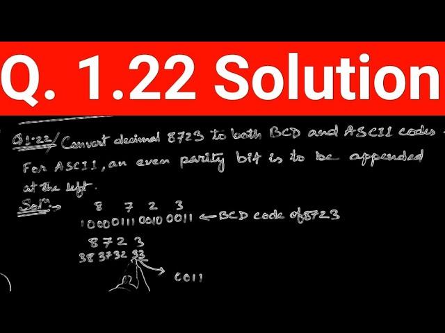 Q. 1.22: Convert decimal 8,723 to both BCD and ASCII codes. An even parity bit is to be appended