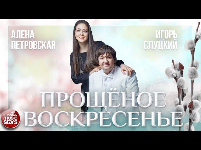 АЛЁНА ПЕТРОВСКАЯ И ИГОРЬ СЛУЦКИЙ — ПРОЩЁНОЕ ВОСКРЕСЕНЬЕ  НОВАЯ ПЕСНЯ  НОВЫЙ ХИТ 