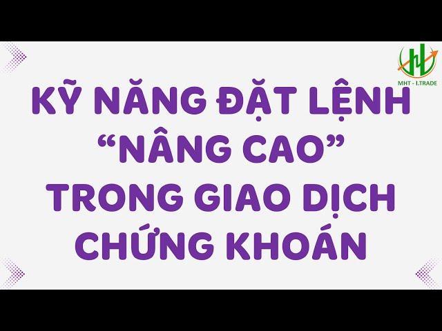 HD KỸ NĂNG ĐẶT LỆNH "NÂNG CAO - HIỆU QUẢ" - KIẾN THỨC CHỨNG KHOÁN