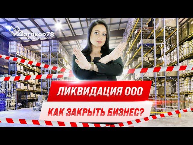 Как закрыть ООО? Пошаговая инструкция | Ликвидация юридического лица | Договор78