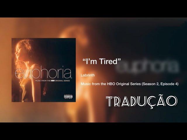 I'm Tired ( Euphoria Original Version) Tradução