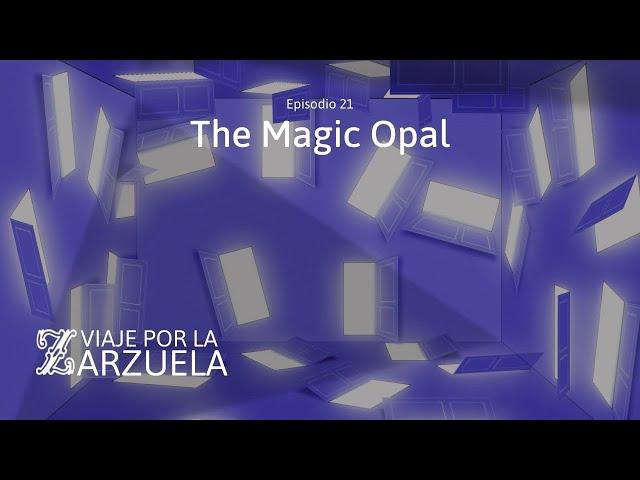 Viaje por la Zarzuela (cap. 21) | The magic opal