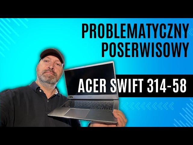 INNE SERWISY NIE DAŁY RADY … Acer Swift 314-58