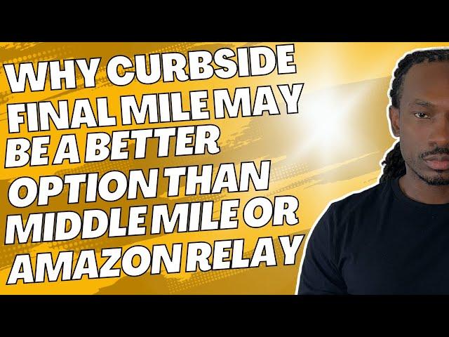 Why Curbside Final Mile May Be A Better Option Than Middle Mile Or Amazon Relay