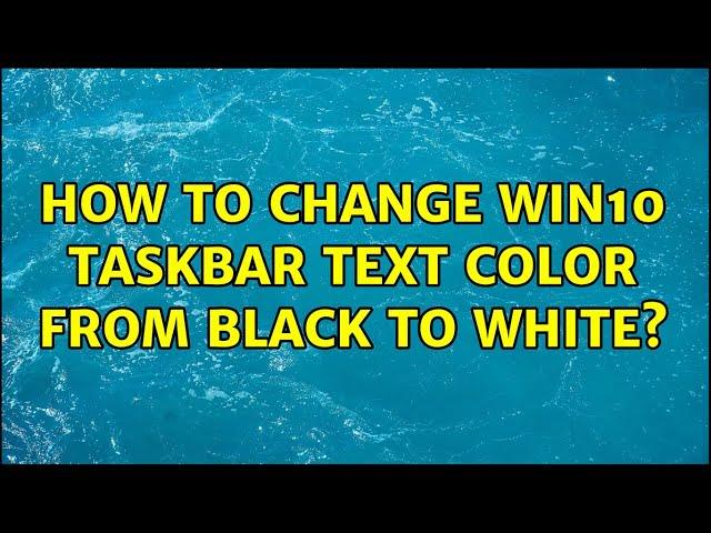 How to change win10 taskbar text color from BLACK to WHITE? (4 Solutions!!)