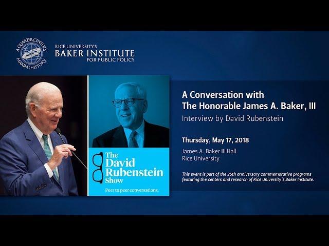 A Conversation with The Honorable James A. Baker, III: Interview by David Rubenstein