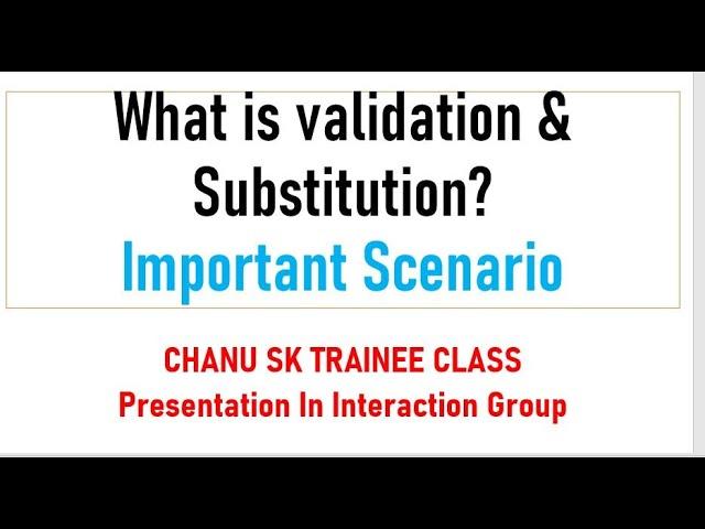 Chanu SK Trainee Presentation| What is validation & Substitution?|Important Scenario