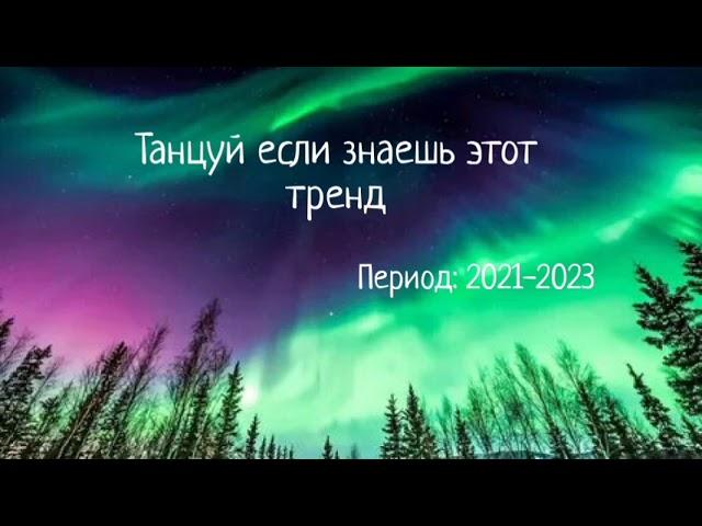 Танцуй если знаешь этот тренд. Период 2021 - 2023 год