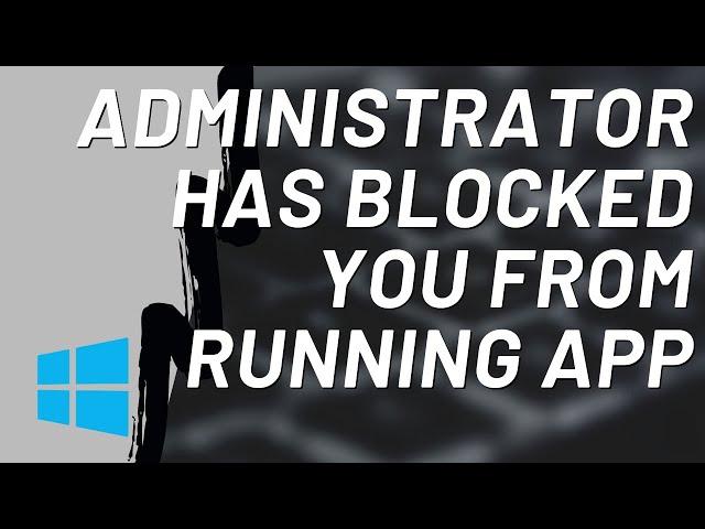 How To Fix The Error 'An Administrator Has Blocked You from Running This App'