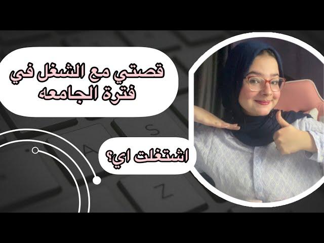 قصتي مع الشغل في فترة الجامعه اشتغلت اي؟ اي مميزات وعيوب الشغل؟