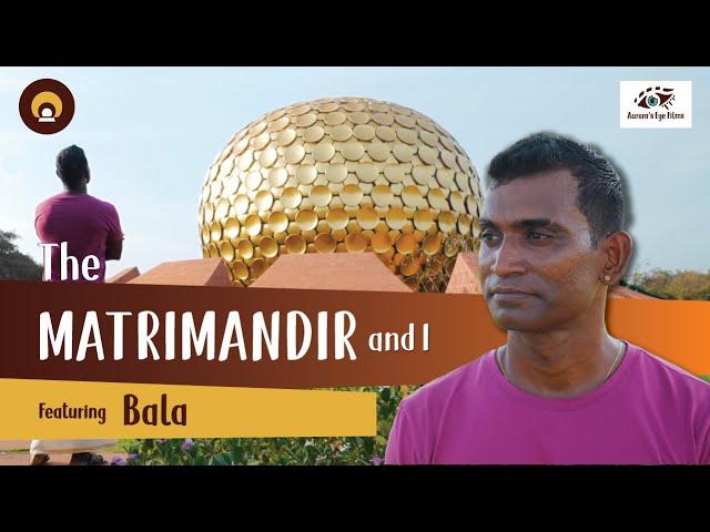 Matrimandir & I : ‘It isn’t just inside the building, it’s in our hearts’ - Bala | Auroras Eye Films