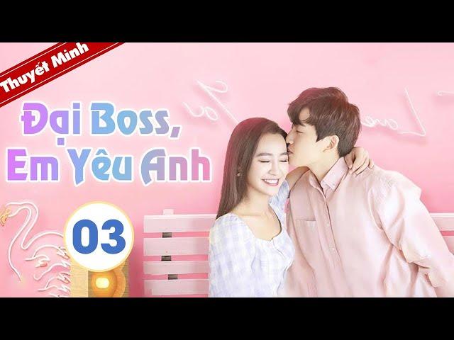 Cô Nàng Ngây Thơ Và Tổng Tài Bá Đạo | ĐẠI BOSS ! EM YÊU ANH - Tập 03 [ Thuyết Minh ]