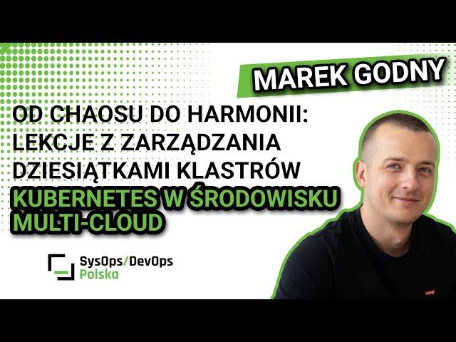 [#531] Od chaosu do harmonii: lekcje z zarządzania klastrami k8s w środowisku multi-cloud - M. Godny