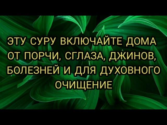 ЭТУ СУРУ ВКЛЮЧАЙТЕ ДОМА - СУРА ОТ ПОРЧИ, СГЛАЗА, КОЛДОВСТВА, ЗАВИСТИ, ДЖИННОВ, БОЛЕЗНЕЙ.