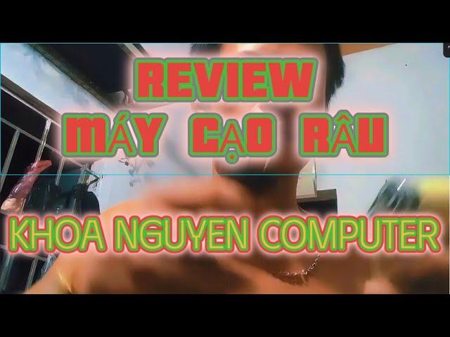 REVIEW MÁY CẠO RÂU KHOA NGUYEN COMPUTER