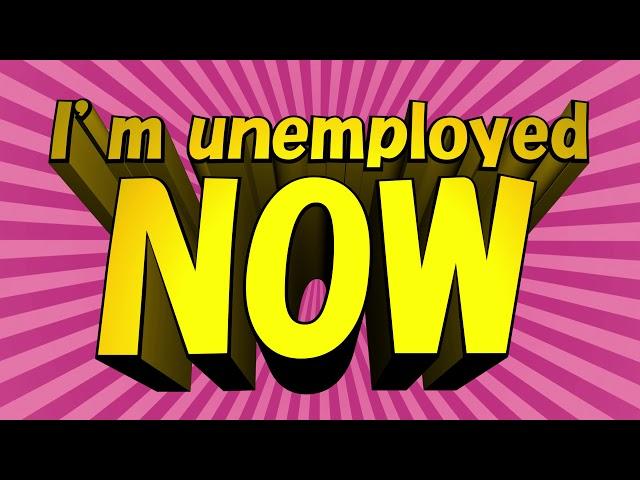 I'm unemployed NOW (HD)