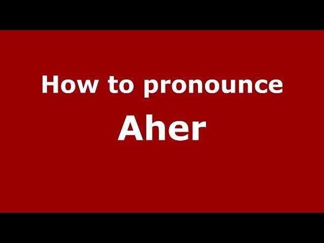 How to Pronounce Aher - PronounceNames.com