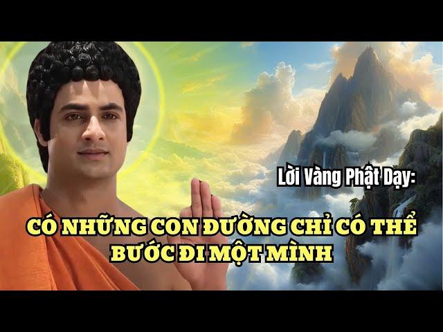 Lời Vàng Phật Dạy: Có Những Con Đường Chỉ Có Thể Một Mình Bước Đi