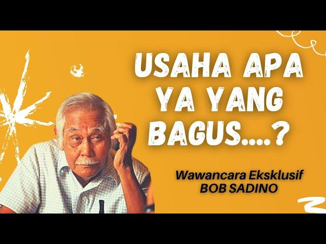 Ini jawaban BOB SADINO, ketika ditanya "usaha apa yang bagus...?"