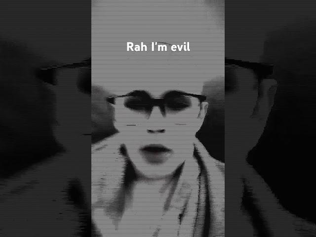 rah I'm evil (demonic sounds)