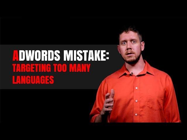 AdWords Mistake: Targeting Too Many Languages