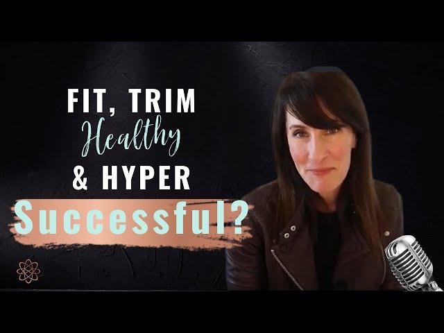 Fit, Trim, Healthy & Hyper Successful?