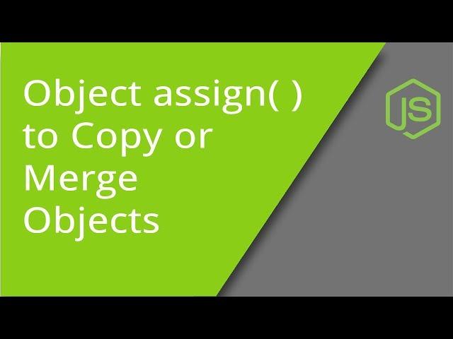 Using Object assign( )  to Copy or Merge Objects