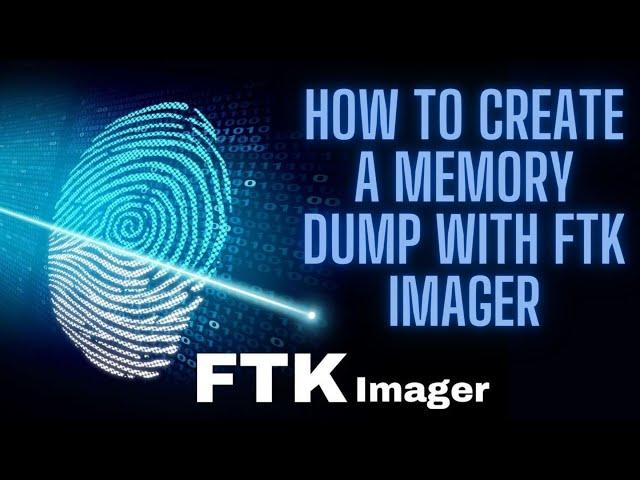 HOW TO CREATE A MEMORY DUMP WITH FTK IMAGER