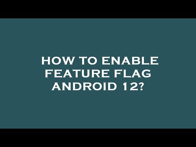 How to enable feature flag android 12?