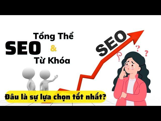 Seo Tổng Thể Và Seo Từ Khóa - Đâu Là Sự Lựa Chọn Tốt Nhất | Cách Chọn Seo Web Cho Doanh Nghiệp