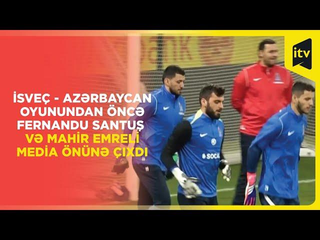 İsveç - Azərbaycan oyunundan öncə Fernandu Santuş və Mahir Emreli media önünə çıxdı