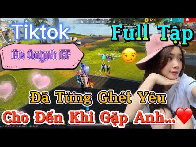 Tik Tok Free Fire | Phim ngắn: ''Đã Từng Ghét Yêu cho đến khi găp anh  ”FULL Tập | Bé Quỳnh FF