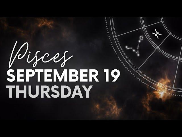 Pisces - Today Horoscope - September 19, 2024