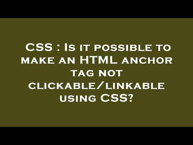 CSS : Is it possible to make an HTML anchor tag not clickable/linkable using CSS?