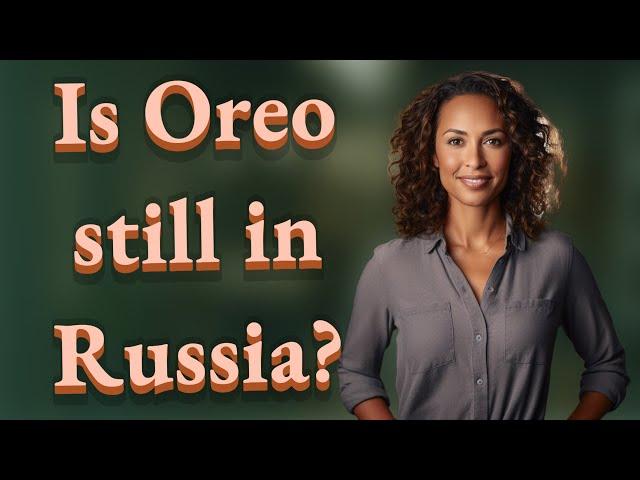 Is Oreo still in Russia?