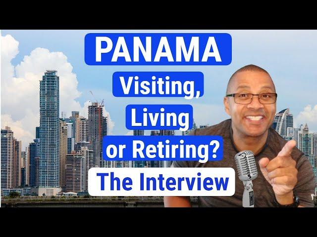 Visiting, Moving, or Retiring in Panama - An Interview