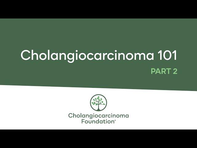 Cholangiocarcinoma 101, Part 2