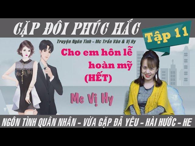 Cặp đôi phúc hắc - Mc Vị Hy | Tập 11 (HẾT) -  Cho em hôn lễ hoàn mỹ | Ngôn tình quân nhân trọn bộ