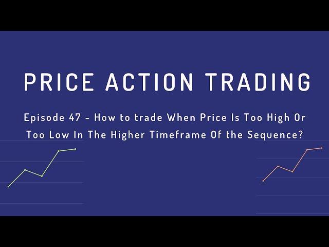 How to trade When Price Is Too High Or Too Low In The Higher Timeframe Of the Sequence?