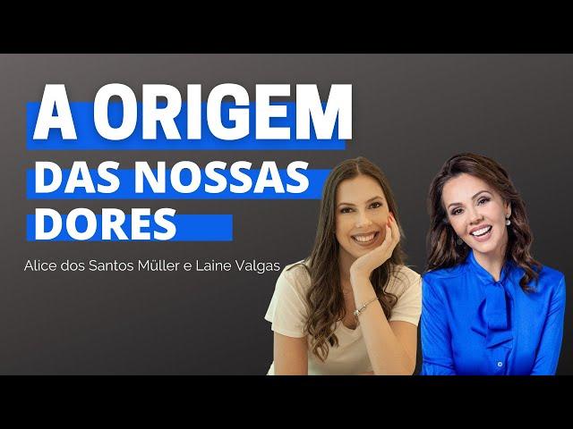 A ORIGEM DAS NOSSAS DORES | VOCÊ PODE CURAR SUA VIDA COM LAINE VALGAS