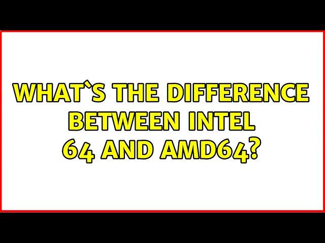 What`s the difference between Intel 64 and AMD64? (2 Solutions!!)