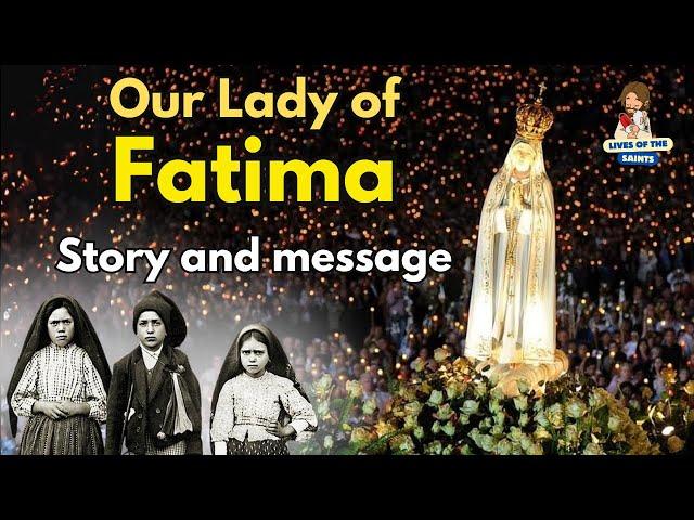 OUR LADY OF FATIMA: STORY AND MESSAGE.