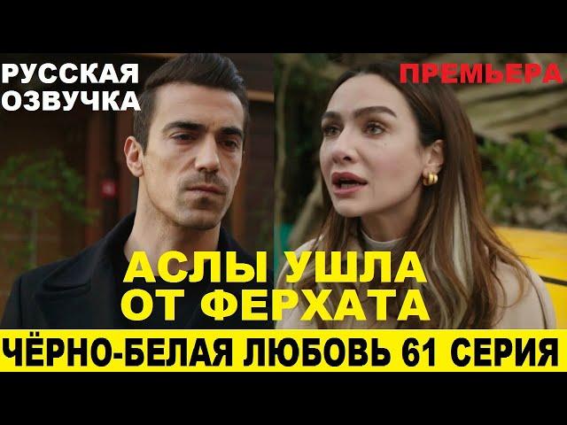 ЧЁРНО-БЕЛАЯ ЛЮБОВЬ 61 СЕРИЯ, описание серии турецкого сериала на русском языке