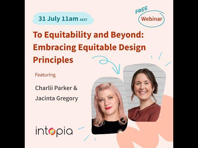 Intopia Webinar: To Equitability and Beyond: Embracing Equitable Design Principles (July 2024)