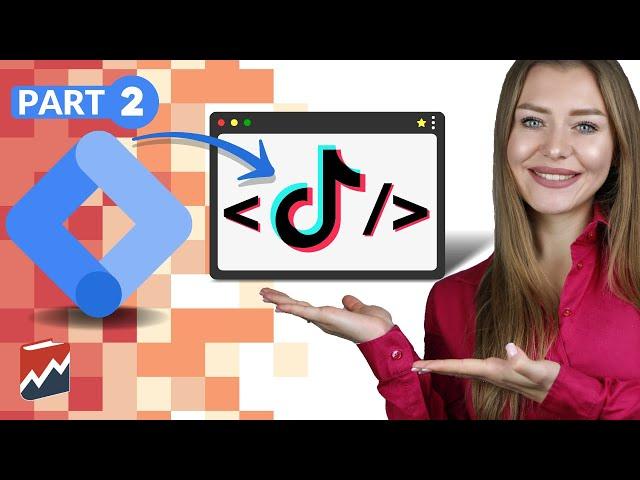 Set Up TikTok Events With Dynamic Values Via GTM (Part II)