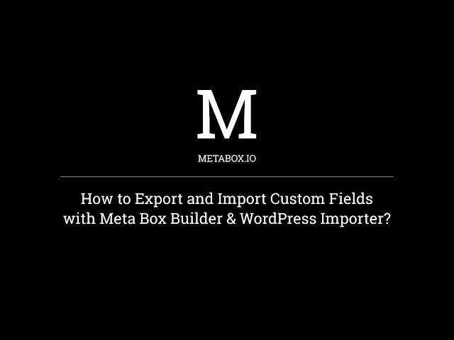 How to Export & Import Custom Fields with the WordPress Importer | Meta Box Tutorials