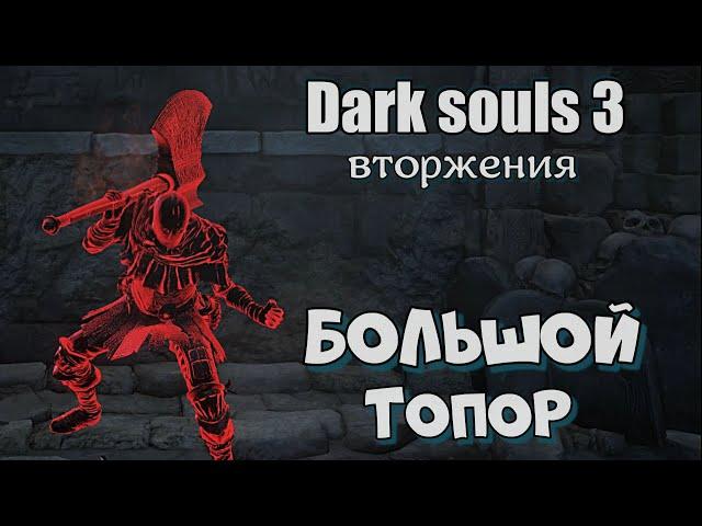 Dark souls 3 Большой топор ВТОРЖЕНИЯ Бир ПвП