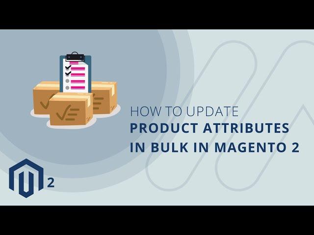 How To Update Product Attributes In Bulk In Magento 2