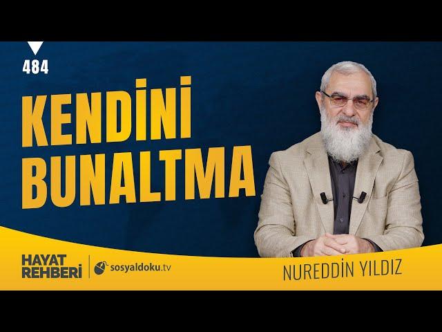 KENDİNİ BUNALTMA [Hayat Rehberi-Nureddin Yıldız] 484. Ders