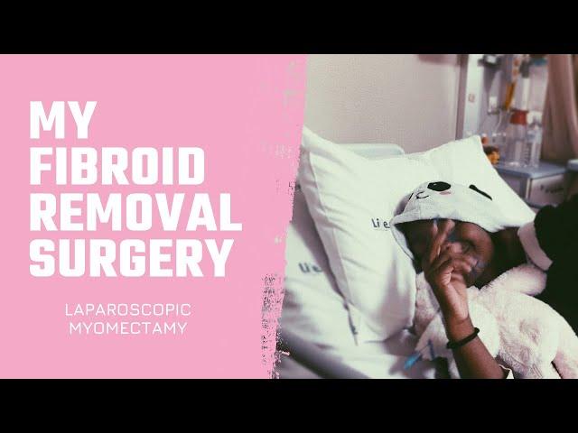 Fibroid Removal Surgery | Laparoscopic Myomectamy | MARCH 2021 | South African YouTuber